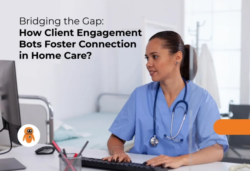 How Client Engagement Bots Foster Connection in Home Care?