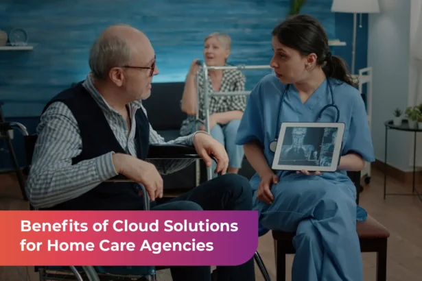 Benefits of Cloud Solutions for Home Care Agencies