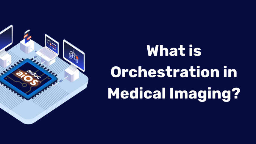 Orchestration in Medical Imaging AI: Maximizing Accuracy, Yield and Unexpected Findings – Healthcare AI